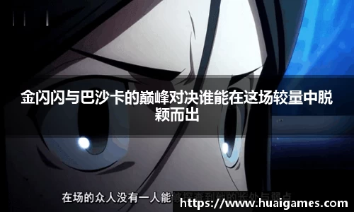 金闪闪与巴沙卡的巅峰对决谁能在这场较量中脱颖而出