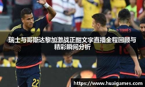 瑞士与哥斯达黎加激战正酣文字直播全程回顾与精彩瞬间分析